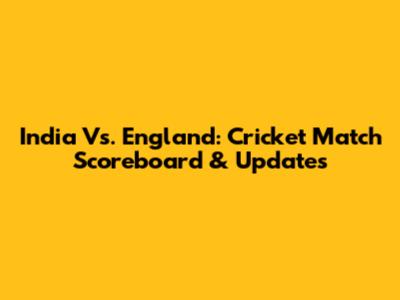 India Vs. England: Cricket Match Scoreboard & Updates