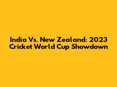 India Vs. New Zealand: 2023 Cricket World Cup Showdown