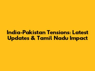 India-Pakistan Tensions: Latest Updates & Tamil Nadu Impact
