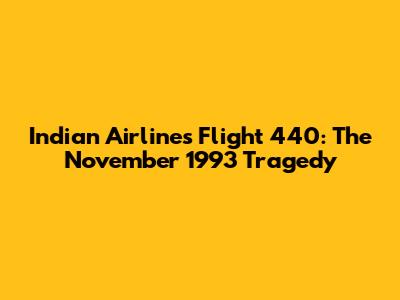 Indian Airlines Flight 440: The November 1993 Tragedy