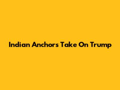 Indian Anchor's Take On Trump