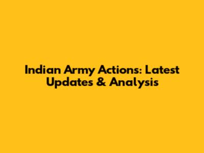Indian Army Actions: Latest Updates & Analysis