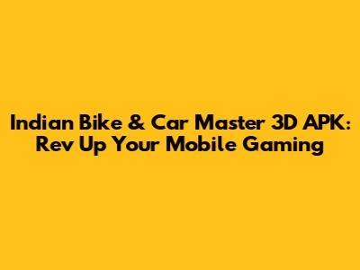 Indian Bike & Car Master 3D APK: Rev Up Your Mobile Gaming