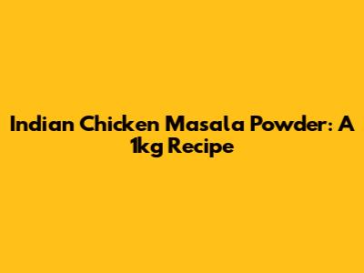 Indian Chicken Masala Powder: A 1kg Recipe