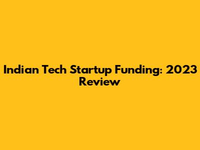 Indian Tech Startup Funding: 2023 Review