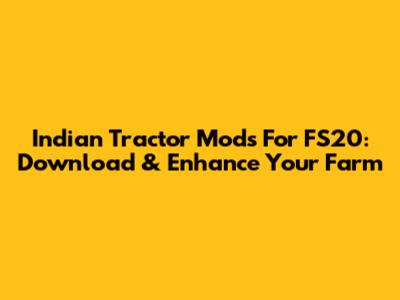 Indian Tractor Mods For FS20: Download & Enhance Your Farm