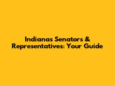 Indiana's Senators & Representatives: Your Guide