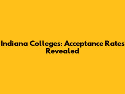 Indiana Colleges: Acceptance Rates Revealed
