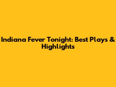 Indiana Fever Tonight: Best Plays & Highlights