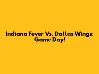 Indiana Fever Vs. Dallas Wings: Game Day!