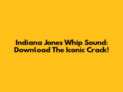 Indiana Jones Whip Sound: Download The Iconic Crack!