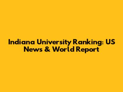 Indiana University Ranking: US News & World Report