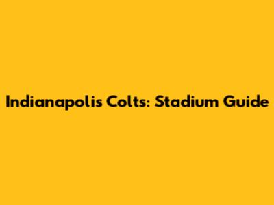 Indianapolis Colts: Stadium Guide