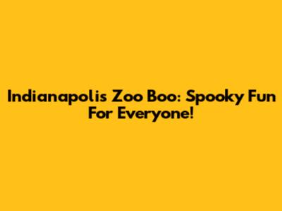 Indianapolis Zoo Boo: Spooky Fun For Everyone!