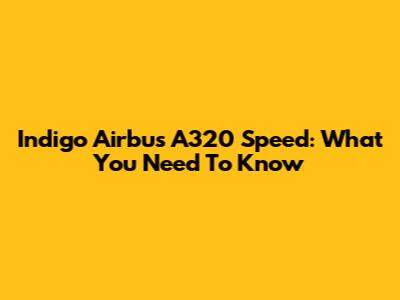 Indigo Airbus A320 Speed: What You Need To Know