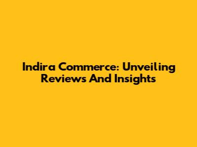 Indira Commerce: Unveiling Reviews And Insights