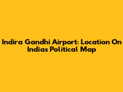 Indira Gandhi Airport: Location On India's Political Map