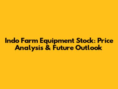 Indo Farm Equipment Stock: Price Analysis & Future Outlook