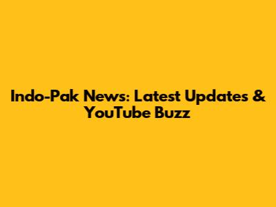 Indo-Pak News: Latest Updates & YouTube Buzz