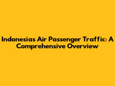 Indonesia's Air Passenger Traffic: A Comprehensive Overview