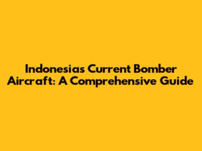 Indonesia's Current Bomber Aircraft: A Comprehensive Guide