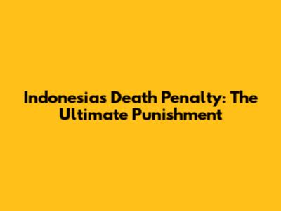 Indonesia's Death Penalty: The Ultimate Punishment