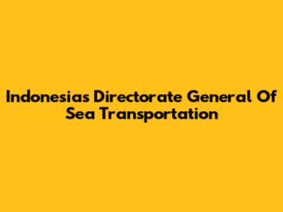 Indonesia's Directorate General Of Sea Transportation