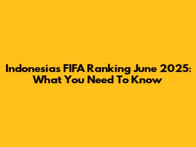 Indonesia's FIFA Ranking June 2025: What You Need To Know