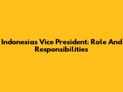Indonesia's Vice President: Role And Responsibilities