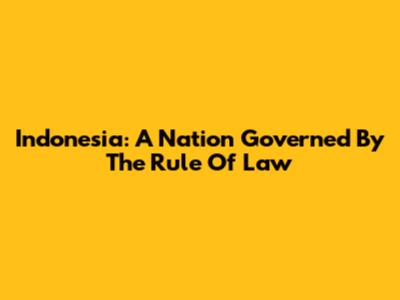 Indonesia: A Nation Governed By The Rule Of Law