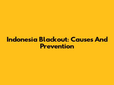 Indonesia Blackout: Causes And Prevention