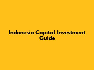 Indonesia Capital Investment Guide