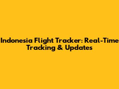 Indonesia Flight Tracker: Real-Time Tracking & Updates