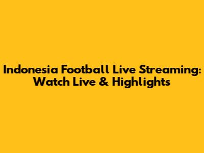 Indonesia Football Live Streaming: Watch Live & Highlights