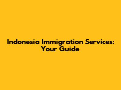 Indonesia Immigration Services: Your Guide
