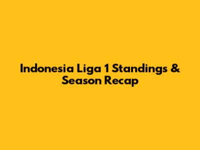 Indonesia Liga 1 Standings & Season Recap