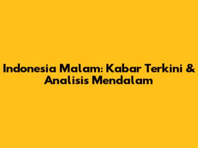 Indonesia Malam: Kabar Terkini & Analisis Mendalam