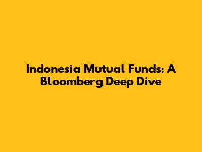 Indonesia Mutual Funds: A Bloomberg Deep Dive