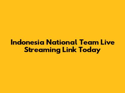 Indonesia National Team Live Streaming Link Today