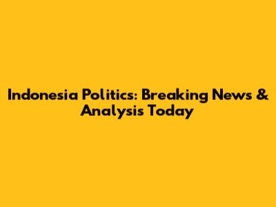 Indonesia Politics: Breaking News & Analysis Today