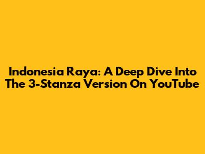 Indonesia Raya: A Deep Dive Into The 3-Stanza Version On YouTube