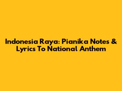 Indonesia Raya: Pianika Notes & Lyrics To National Anthem