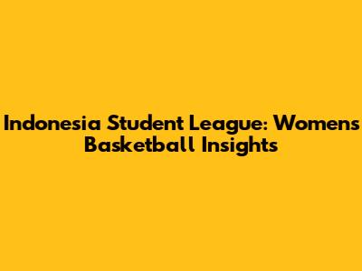 Indonesia Student League: Women's Basketball Insights