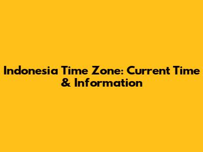 Indonesia Time Zone: Current Time & Information