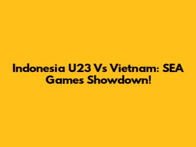 Indonesia U23 Vs Vietnam: SEA Games Showdown!