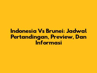Indonesia Vs Brunei: Jadwal Pertandingan, Preview, Dan Informasi