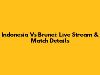 Indonesia Vs Brunei: Live Stream & Match Details