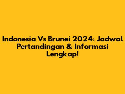 Indonesia Vs Brunei 2024: Jadwal Pertandingan & Informasi Lengkap!