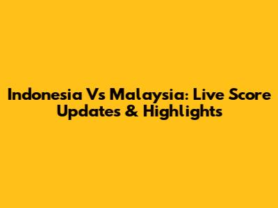 Indonesia Vs Malaysia: Live Score Updates & Highlights