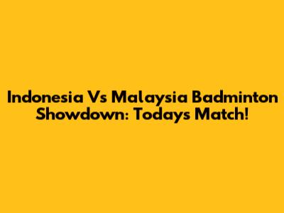 Indonesia Vs Malaysia Badminton Showdown: Today's Match!